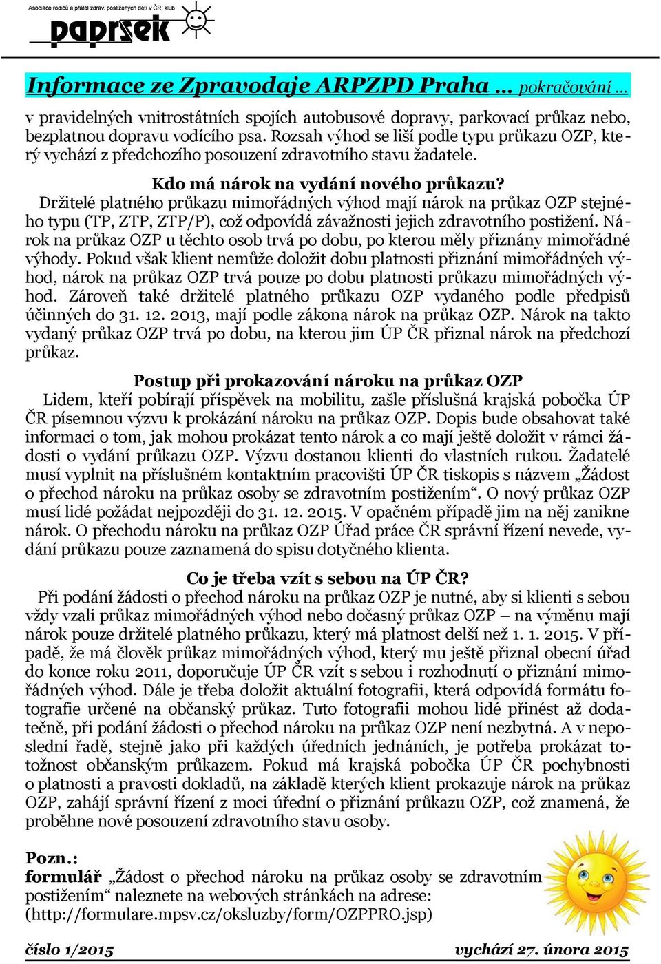 Držitelé platného průkazu mimořádných výhod mají nárok na průkaz OZP stejného typu (TP, ZTP, ZTP/P), což odpovídá závažnosti jejich zdravotního postižení.