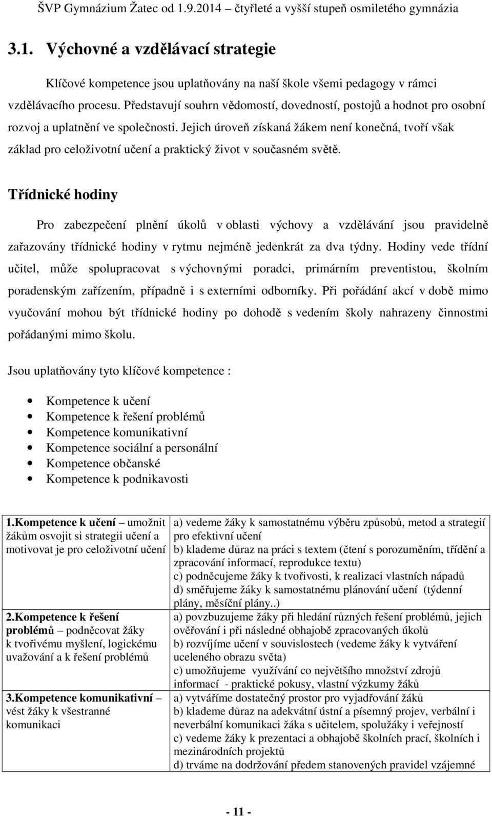 Jejich úroveň získaná žákem není konečná, tvoří však základ pro celoživotní učení a praktický život v současném světě.