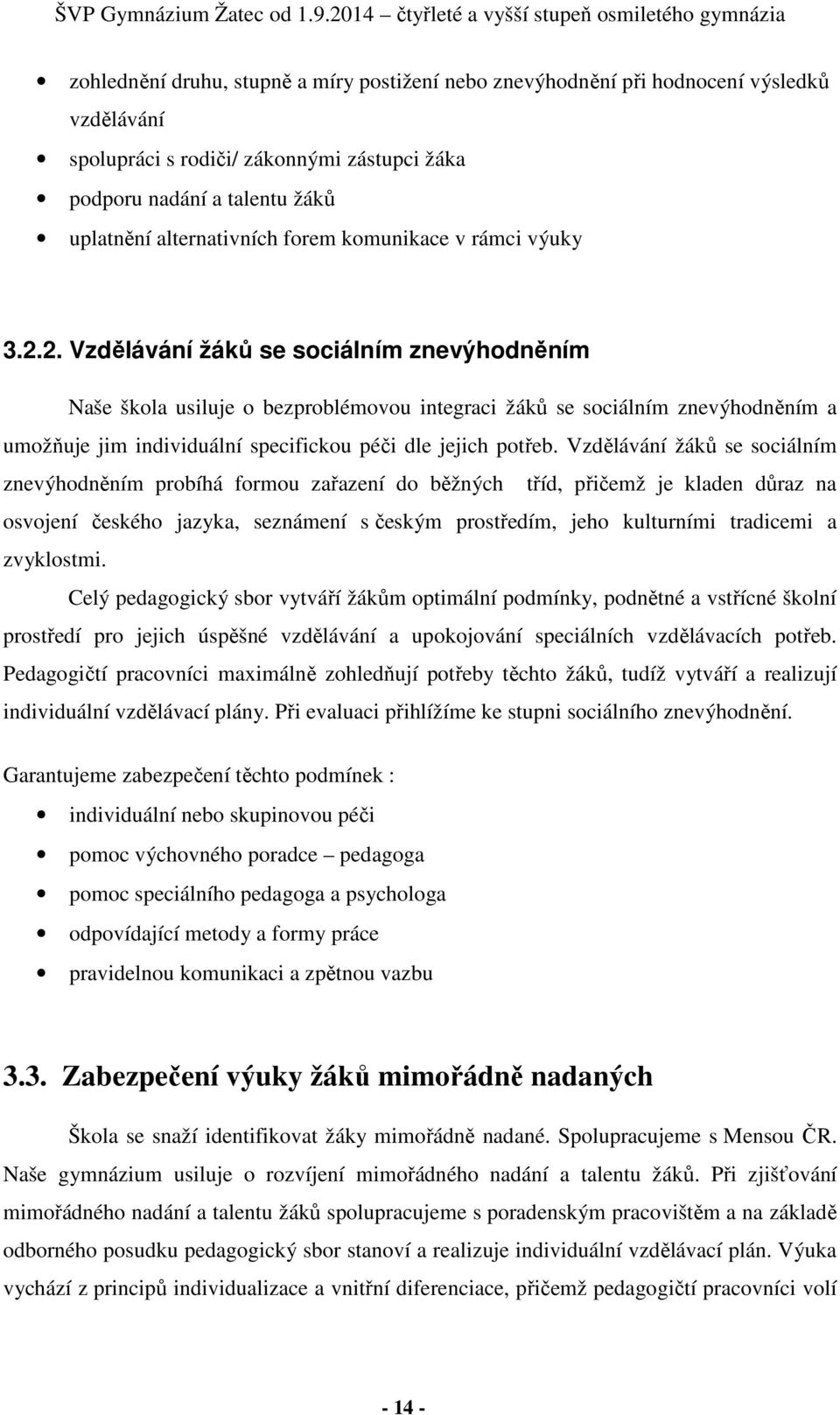 2. Vzdělávání žáků se sociálním znevýhodněním Naše škola usiluje o bezproblémovou integraci žáků se sociálním znevýhodněním a umožňuje jim individuální specifickou péči dle jejich potřeb.