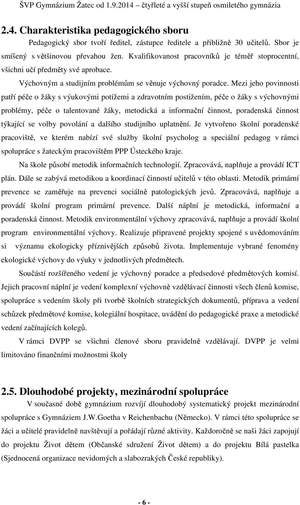 Mezi jeho povinnosti patří péče o žáky s výukovými potížemi a zdravotním postižením, péče o žáky s výchovnými problémy, péče o talentované žáky, metodická a informační činnost, poradenská činnost