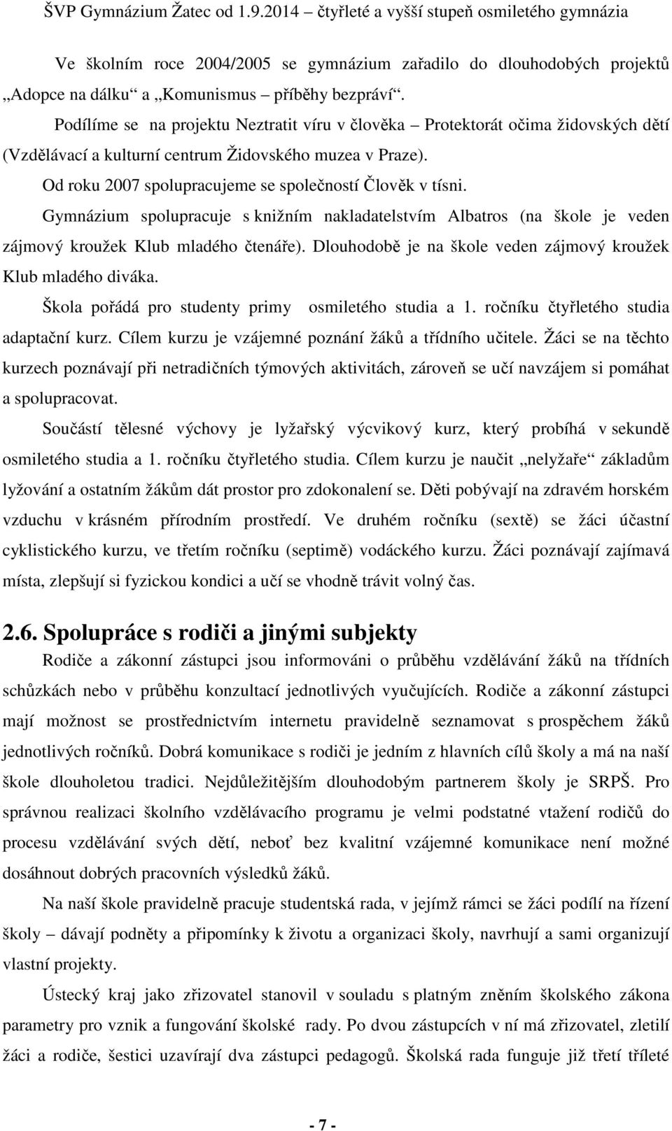 Gymnázium spolupracuje s knižním nakladatelstvím Albatros (na škole je veden zájmový kroužek Klub mladého čtenáře). Dlouhodobě je na škole veden zájmový kroužek Klub mladého diváka.