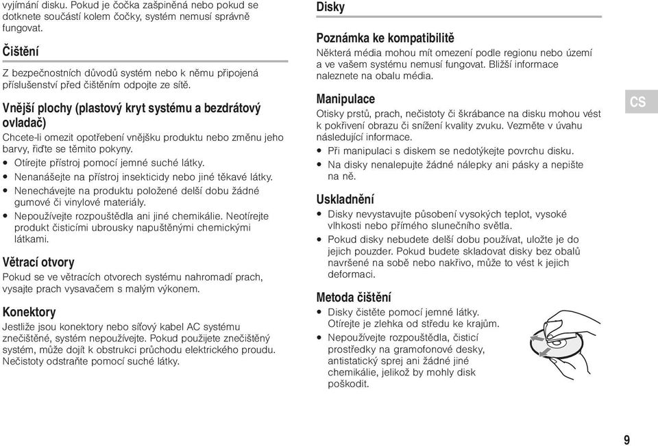 Vnější plochy (plastový kryt systému a bezdrátový ovladač) Chcete-li omezit opotřebení vnějšku produktu nebo změnu jeho barvy, řiďte se těmito pokyny. Otírejte přístroj pomocí jemné suché látky.