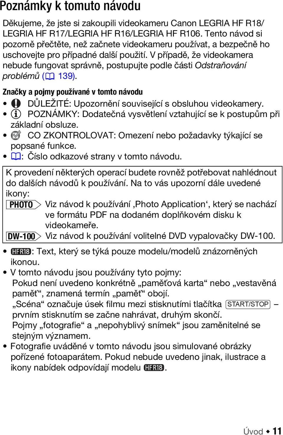 V případě, že videokamera nebude fungovat správně, postupujte podle části Odstraňování problémů ( 139). Značky a pojmy používané v tomto návodu DŮLEŽITÉ: Upozornění související s obsluhou videokamery.