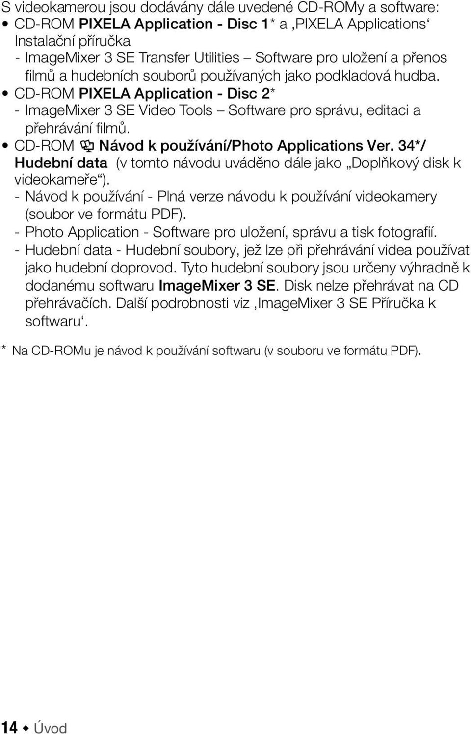 CD-ROM Návod k používání/photo Applications Ver. 34*/ Hudební data (v tomto návodu uváděno dále jako Doplňkový disk k videokameře ).