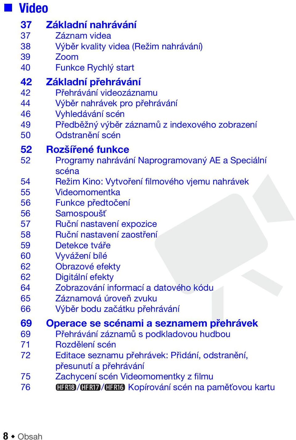 filmového vjemu nahrávek 55 Videomomentka 56 Funkce předtočení 56 Samospoušť 57 Ruční nastavení expozice 58 Ruční nastavení zaostření 59 Detekce tváře 60 Vyvážení bílé 62 Obrazové efekty 62 Digitální