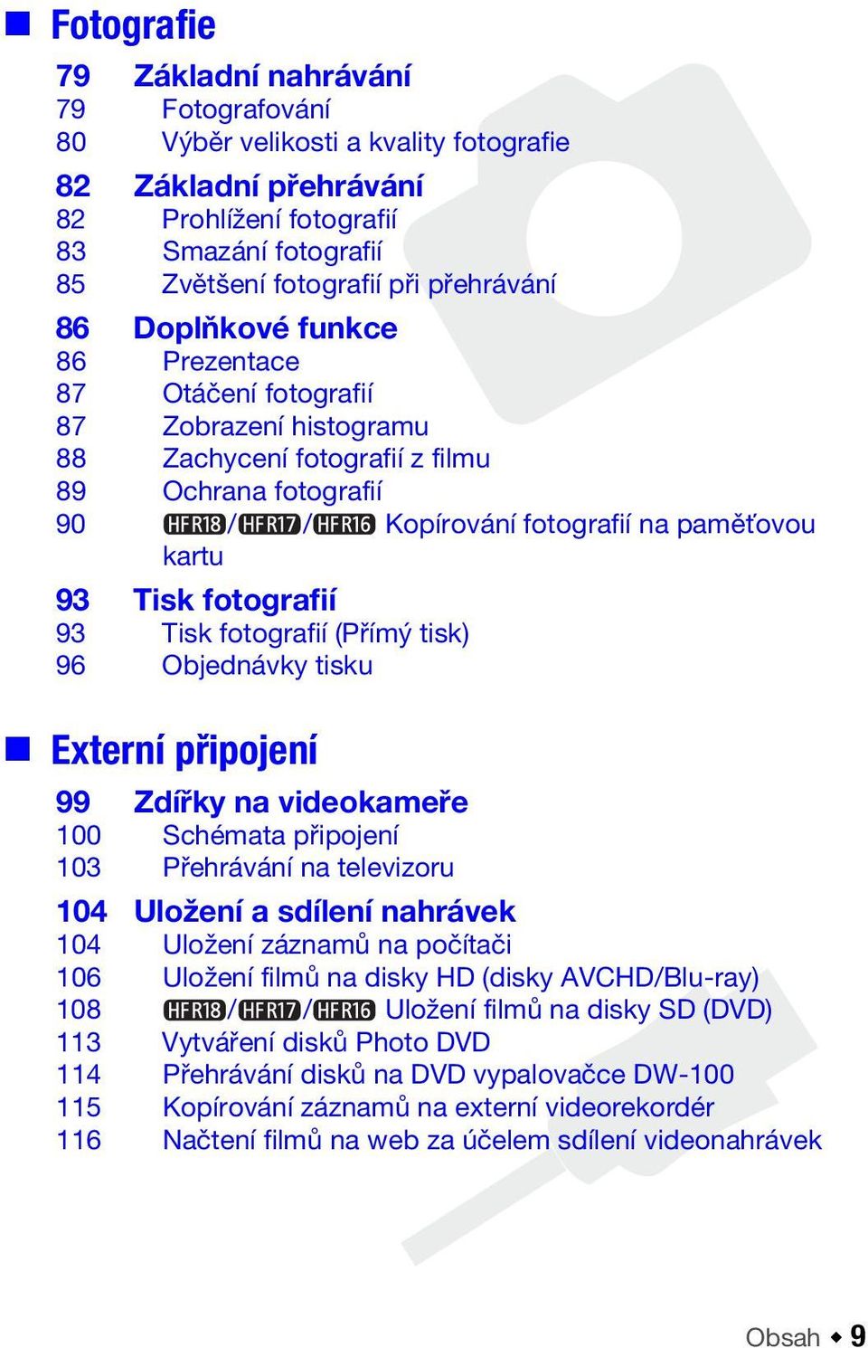 fotografií 93 Tisk fotografií (Přímý tisk) 96 Objednávky tisku Externí připojení 99 Zdířky na videokameře 100 Schémata připojení 103 Přehrávání na televizoru 104 Uložení a sdílení nahrávek 104