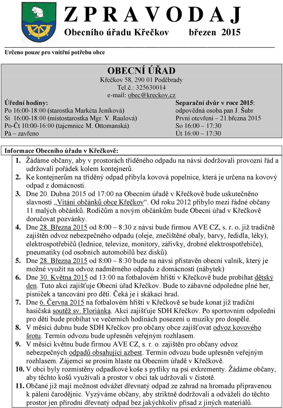 března 2015 Po-Čt 10:00-16:00 (tajemnice M. Ottomanská) So 16:00 17:30 Pá zavřeno Út 16:00 17:30 Informace Obecního úřadu v Křečkově: 1.