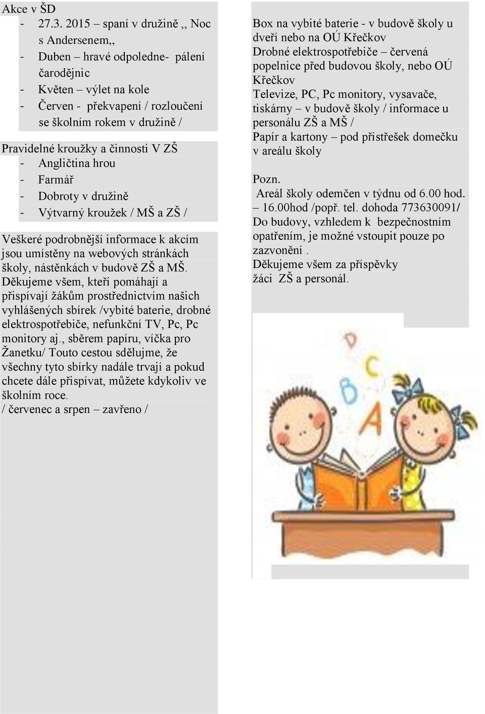 činnosti V ZŠ - Angličtina hrou - Farmář - Dobroty v družině - Výtvarný kroužek / MŠ a ZŠ / Veškeré podrobnější informace k akcím jsou umístěny na webových stránkách školy, nástěnkách v budově ZŠ a