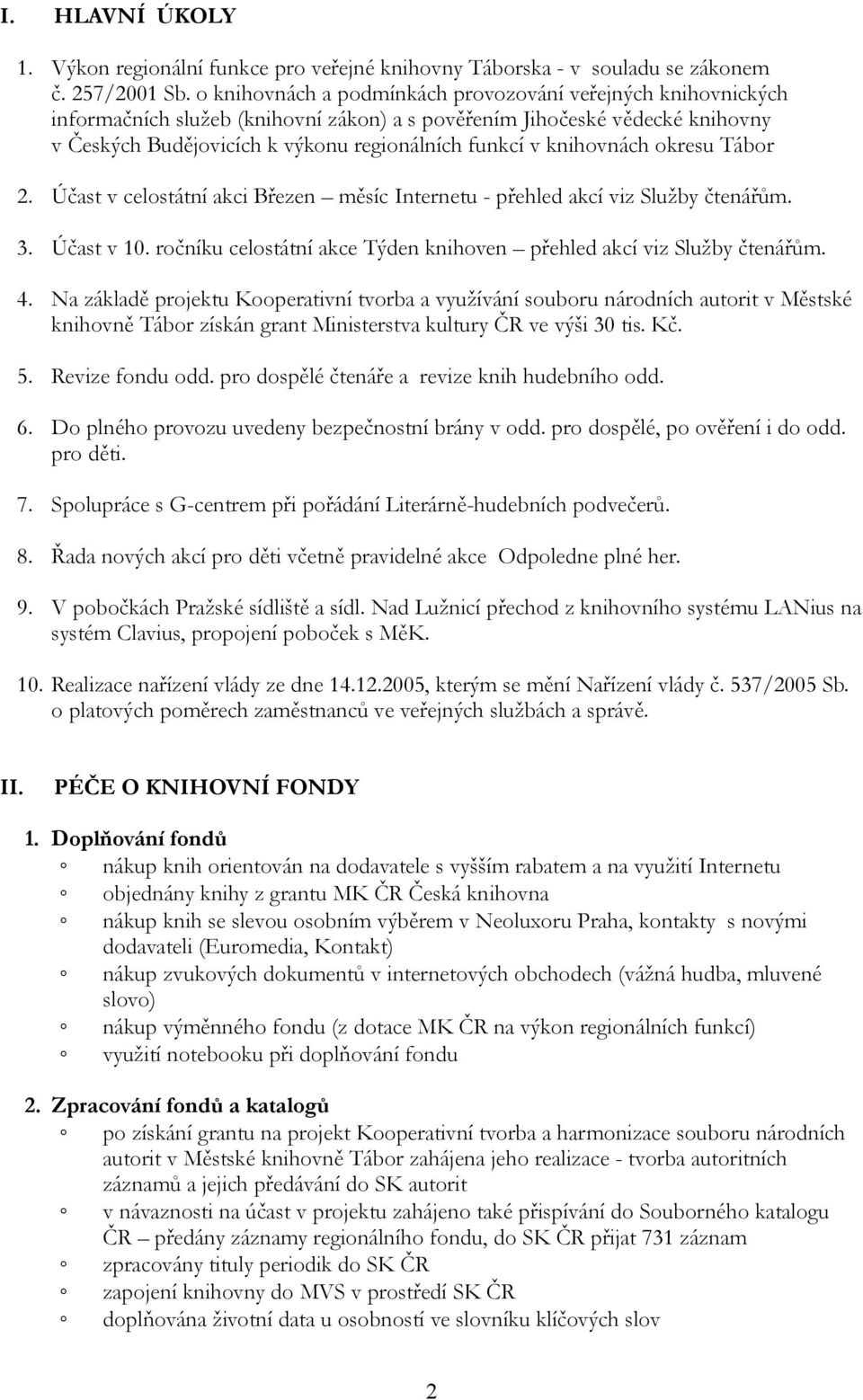 knihovnách okresu Tábor 2. Účast v celostátní akci Březen měsíc Internetu - přehled akcí viz Služby čtenářům. 3. Účast v 10. ročníku celostátní akce Týden knihoven přehled akcí viz Služby čtenářům. 4.