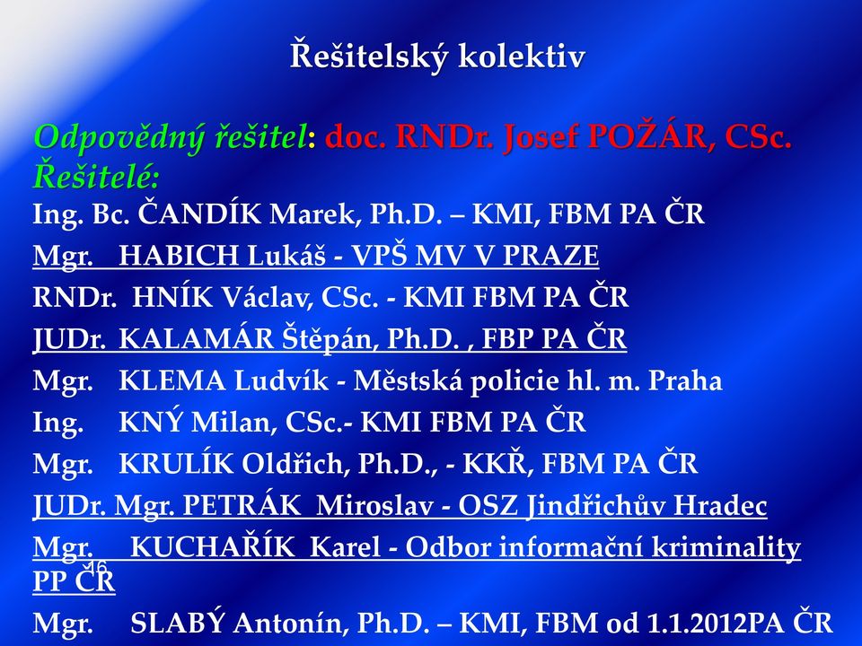 KLEMA Ludvík - Městská policie hl. m. Praha Ing. KNÝ Milan, CSc.- KMI FBM PA ČR Mgr. KRULÍK Oldřich, Ph.D., - KKŘ, FBM PA ČR JUDr.