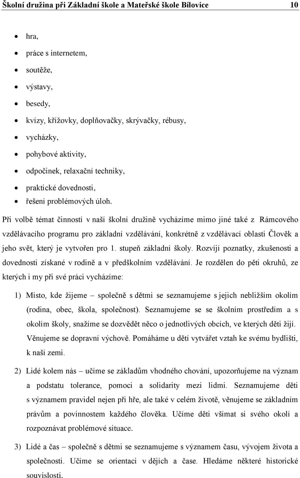 Při volbě témat činností v naší školní družině vycházíme mimo jiné také z Rámcového vzdělávacího programu pro základní vzdělávání, konkrétně z vzdělávací oblasti Člověk a jeho svět, který je vytvořen