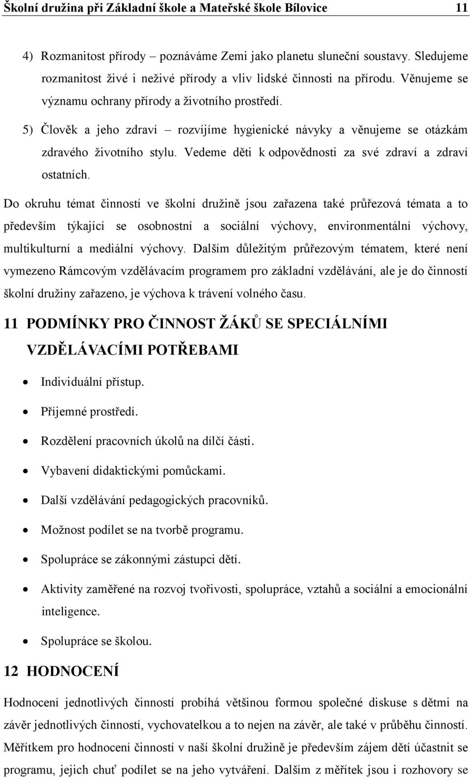 5) Člověk a jeho zdraví rozvíjíme hygienické návyky a věnujeme se otázkám zdravého životního stylu. Vedeme děti k odpovědnosti za své zdraví a zdraví ostatních.