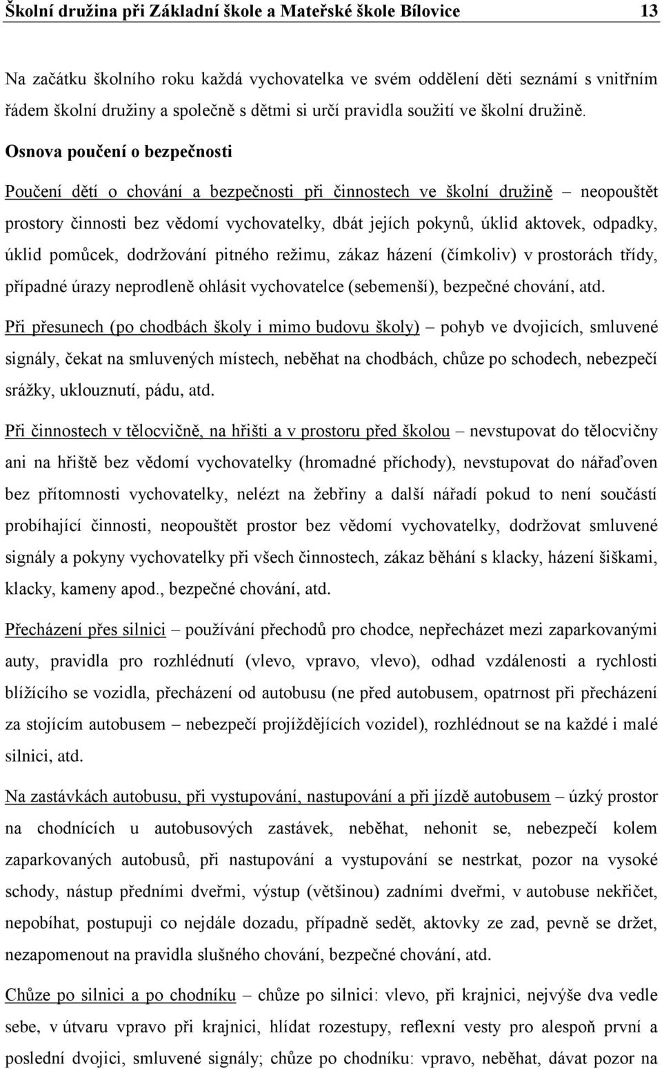 Osnova poučení o bezpečnosti Poučení dětí o chování a bezpečnosti při činnostech ve školní družině neopouštět prostory činnosti bez vědomí vychovatelky, dbát jejích pokynů, úklid aktovek, odpadky,