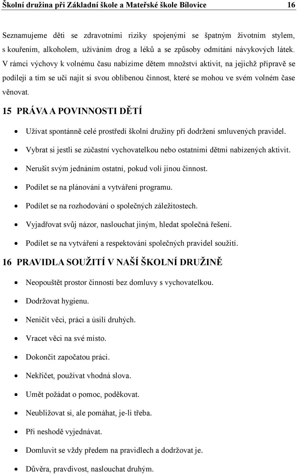 V rámci výchovy k volnému času nabízíme dětem množství aktivit, na jejichž přípravě se podílejí a tím se učí najít si svou oblíbenou činnost, které se mohou ve svém volném čase věnovat.