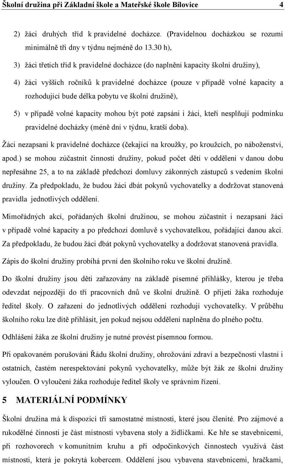 ve školní družině), 5) v případě volné kapacity mohou být poté zapsáni i žáci, kteří nesplňují podmínku pravidelné docházky (méně dní v týdnu, kratší doba).