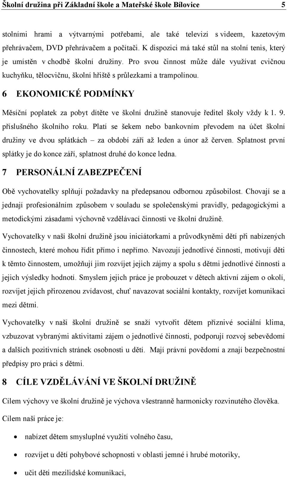 6 EKONOMICKÉ PODMÍNKY Měsíční poplatek za pobyt dítěte ve školní družině stanovuje ředitel školy vždy k 1. 9. příslušného školního roku.