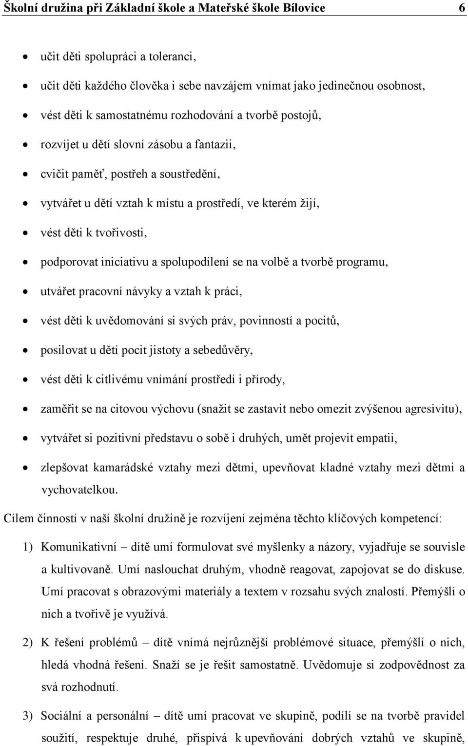 podporovat iniciativu a spolupodílení se na volbě a tvorbě programu, utvářet pracovní návyky a vztah k práci, vést děti k uvědomování si svých práv, povinností a pocitů, posilovat u dětí pocit