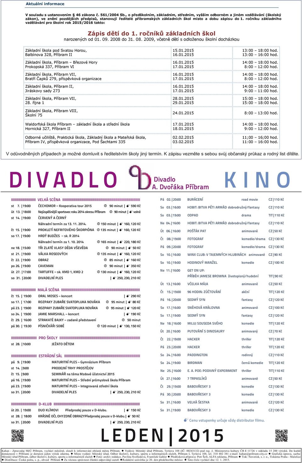 základního vzdělávání pro školní rok 2015/2016 takto: Zápis dětí do ročníků základních škol narozených od 0 09. 2008 do 3 08.