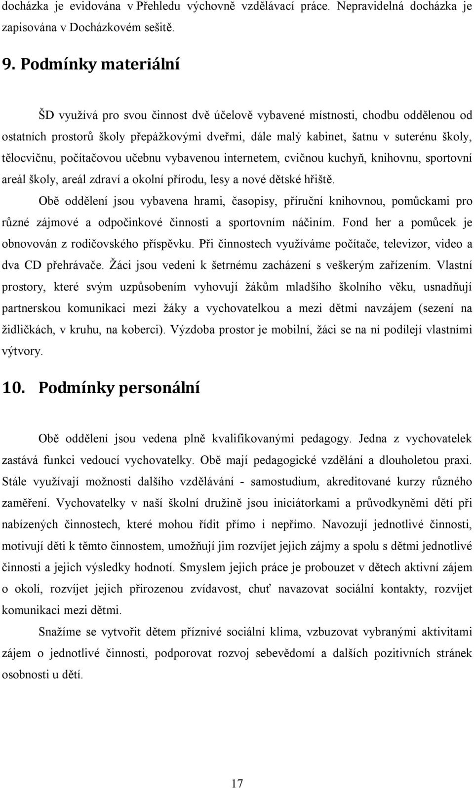 tělocvičnu, počítačovou učebnu vybavenou internetem, cvičnou kuchyň, knihovnu, sportovní areál školy, areál zdraví a okolní přírodu, lesy a nové dětské hřiště.