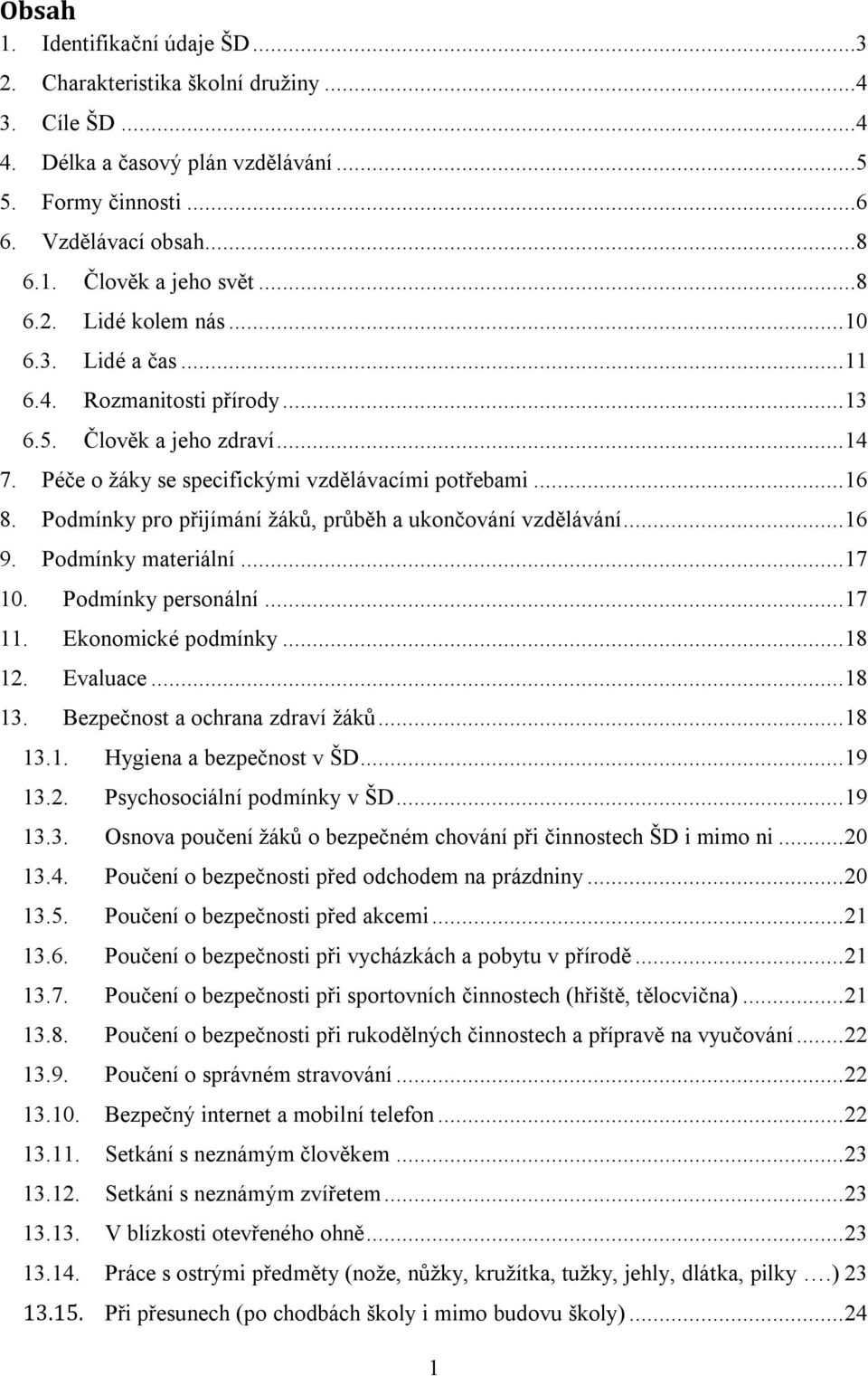 Podmínky pro přijímání žáků, průběh a ukončování vzdělávání... 16 9. Podmínky materiální... 17 10. Podmínky personální... 17 11. Ekonomické podmínky... 18 12. Evaluace... 18 13.