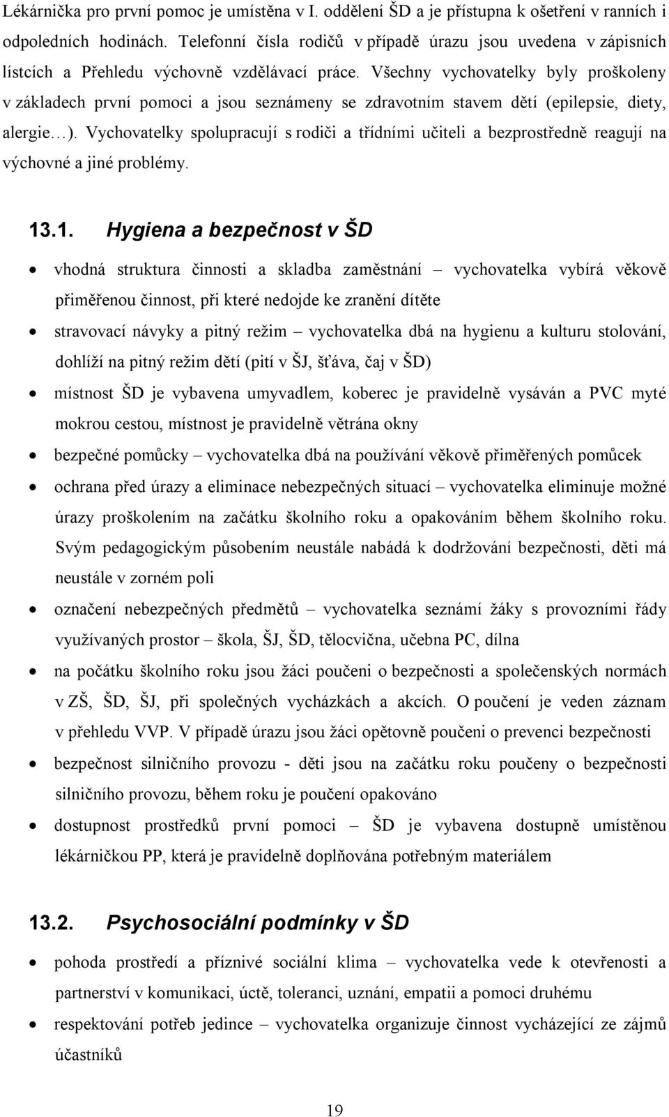 Všechny vychovatelky byly proškoleny v základech první pomoci a jsou seznámeny se zdravotním stavem dětí (epilepsie, diety, alergie ).