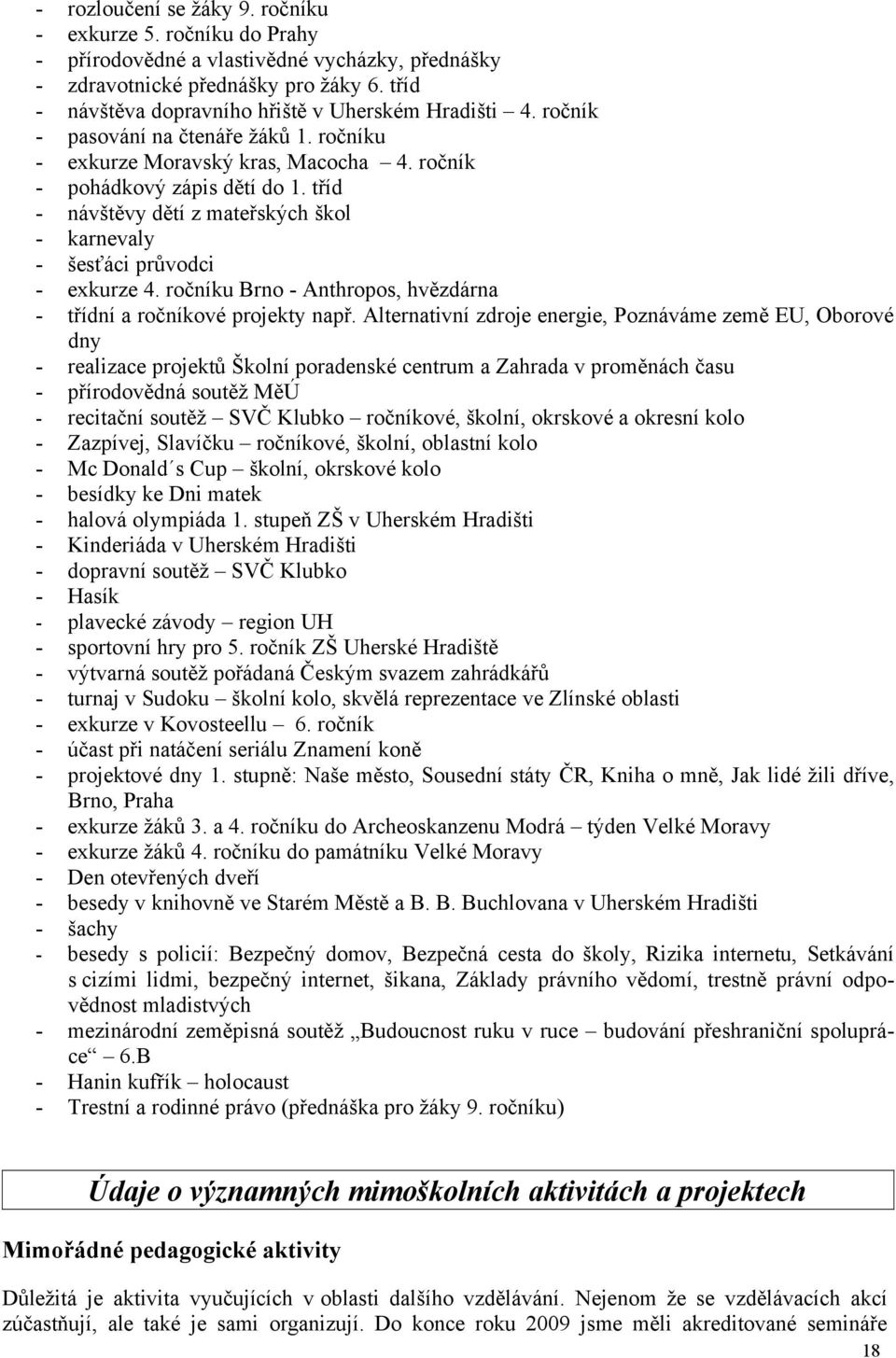 tříd - návštěvy dětí z mateřských škol - karnevaly - šesťáci průvodci - exkurze 4. ročníku Brno - Anthropos, hvězdárna - třídní a ročníkové projekty např.