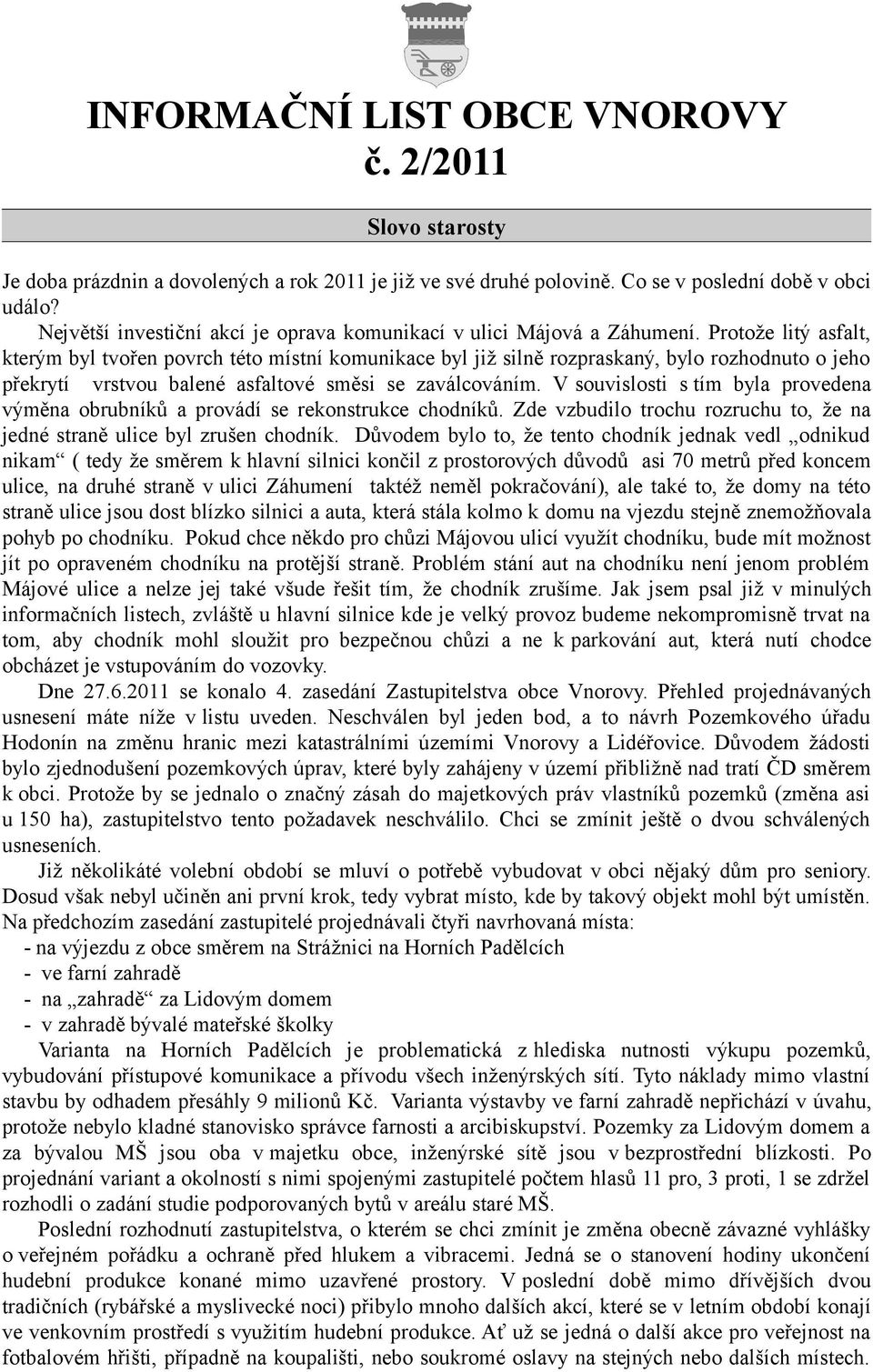 Protože litý asfalt, kterým byl tvořen povrch této místní komunikace byl již silně rozpraskaný, bylo rozhodnuto o jeho překrytí vrstvou balené asfaltové směsi se zaválcováním.