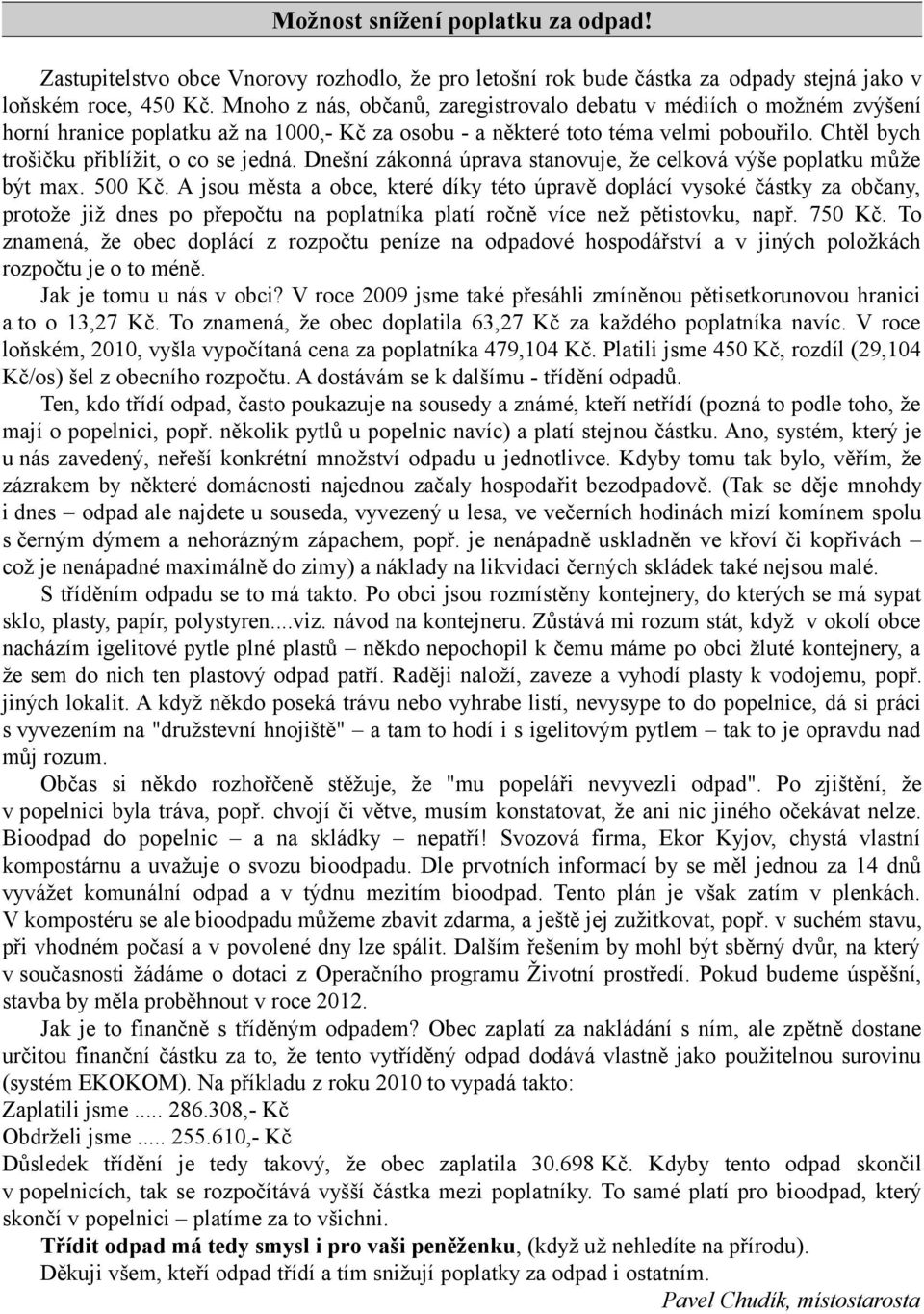 Chtěl bych trošičku přiblížit, o co se jedná. Dnešní zákonná úprava stanovuje, že celková výše poplatku může být max. 500 Kč.