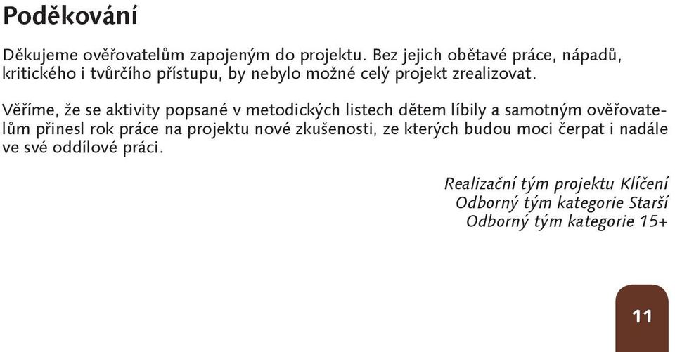 Věříme, že se aktivity popsané v metodických listech dětem líbily a samotným ověřovatelům přinesl rok práce na