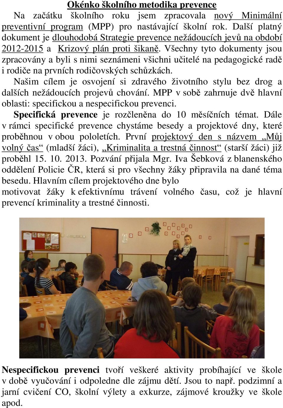 Všechny tyto dokumenty jsou zpracovány a byli s nimi seznámeni všichni učitelé na pedagogické radě i rodiče na prvních rodičovských schůzkách.