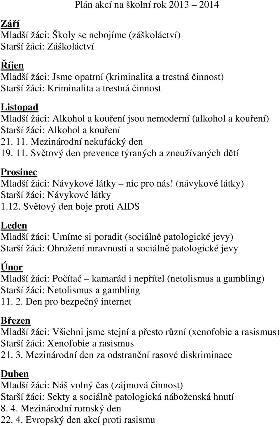 Mezinárodní nekuřácký den 19. 11. Světový den prevence týraných a zneužívaných dětí Prosinec Mladší žáci: Návykové látky nic pro nás! (návykové látky) Starší žáci: Návykové látky 1.12.