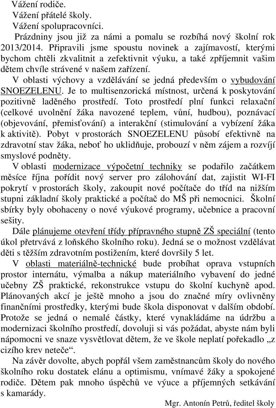 V oblasti výchovy a vzdělávání se jedná především o vybudování SNOEZELENU. Je to multisenzorická místnost, určená k poskytování pozitivně laděného prostředí.