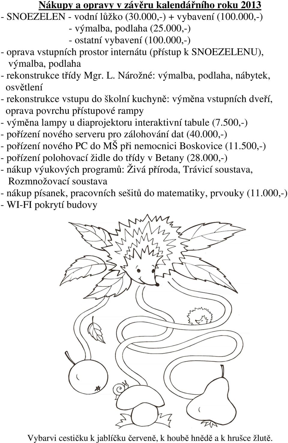 Nárožné: výmalba, podlaha, nábytek, osvětlení - rekonstrukce vstupu do školní kuchyně: výměna vstupních dveří, oprava povrchu přístupové rampy - výměna lampy u diaprojektoru interaktivní tabule (7.