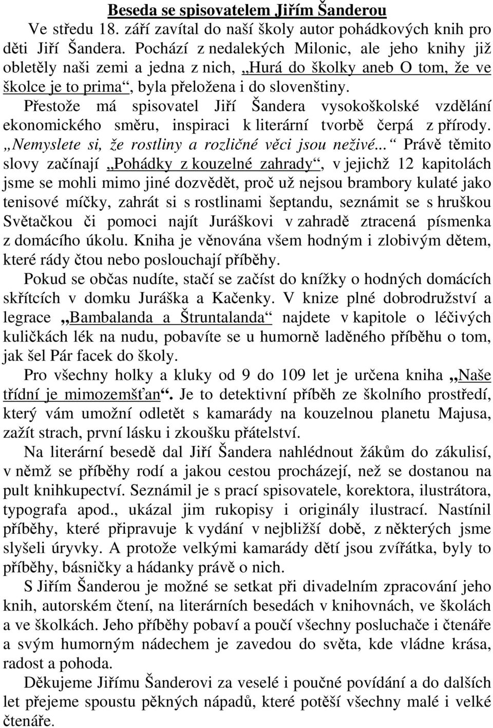 Přestože má spisovatel Jiří Šandera vysokoškolské vzdělání ekonomického směru, inspiraci k literární tvorbě čerpá z přírody. Nemyslete si, že rostliny a rozličné věci jsou neživé.