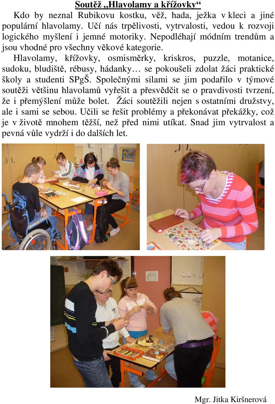 Hlavolamy, křížovky, osmisměrky, kriskros, puzzle, motanice, sudoku, bludiště, rébusy, hádanky se pokoušeli zdolat žáci praktické školy a studenti SPgŠ.