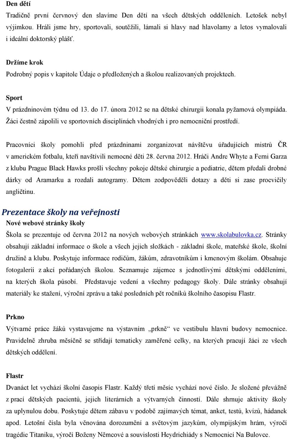 Držíme krok Podrobný popis v kapitole Údaje o předložených a školou realizovaných projektech. Sport V prázdninovém týdnu od 13. do 17. února 2012 se na dětské chirurgii konala pyžamová olympiáda.