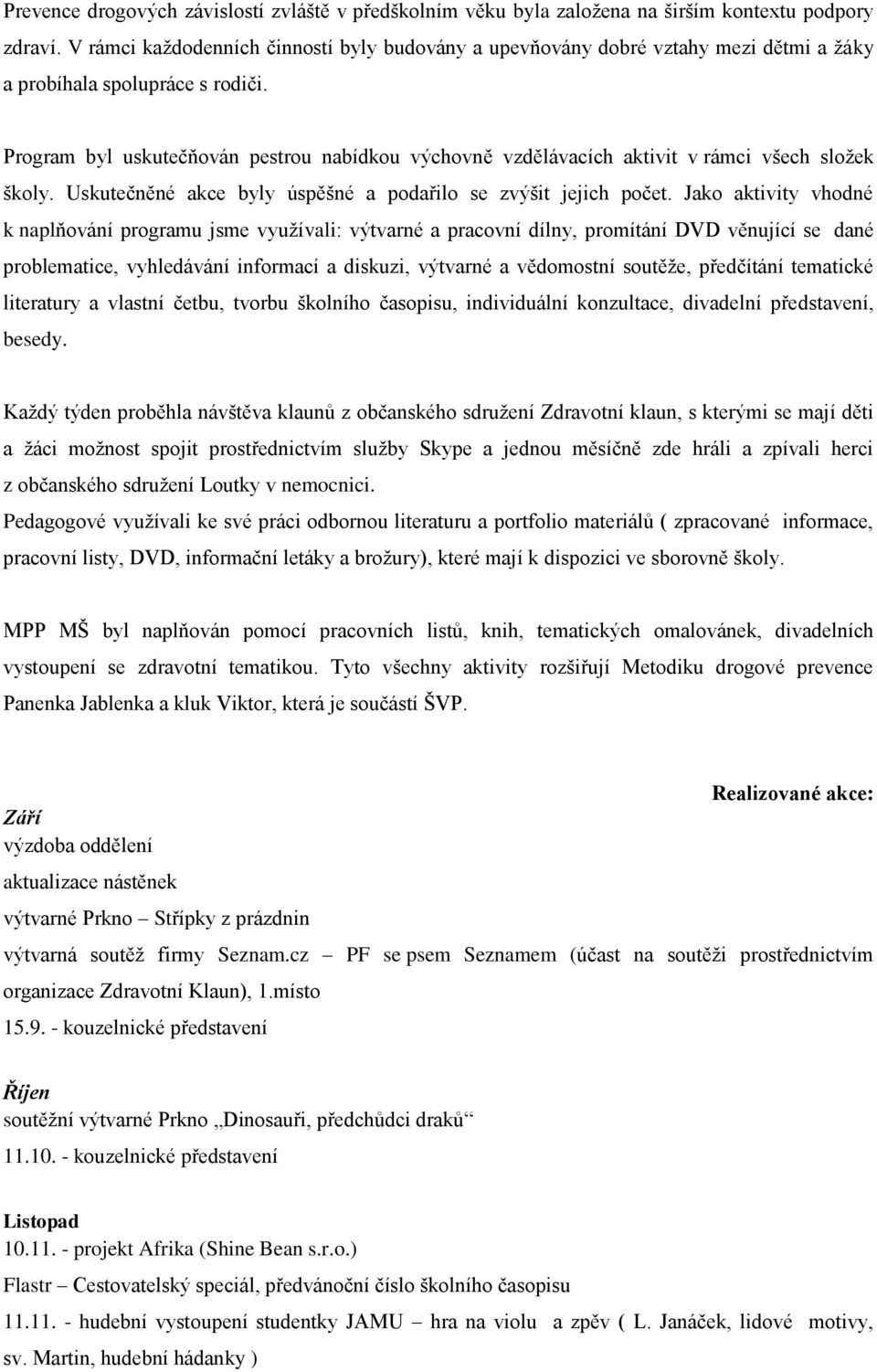 Program byl uskutečňován pestrou nabídkou výchovně vzdělávacích aktivit v rámci všech složek školy. Uskutečněné akce byly úspěšné a podařilo se zvýšit jejich počet.