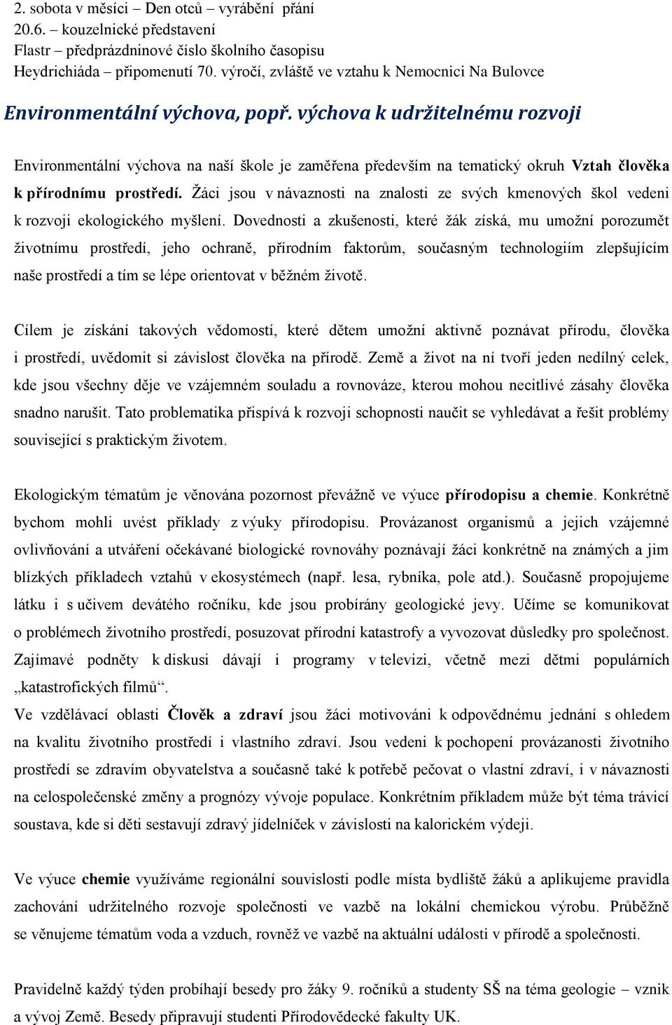 výchova k udržitelnému rozvoji Environmentální výchova na naší škole je zaměřena především na tematický okruh Vztah člověka k přírodnímu prostředí.