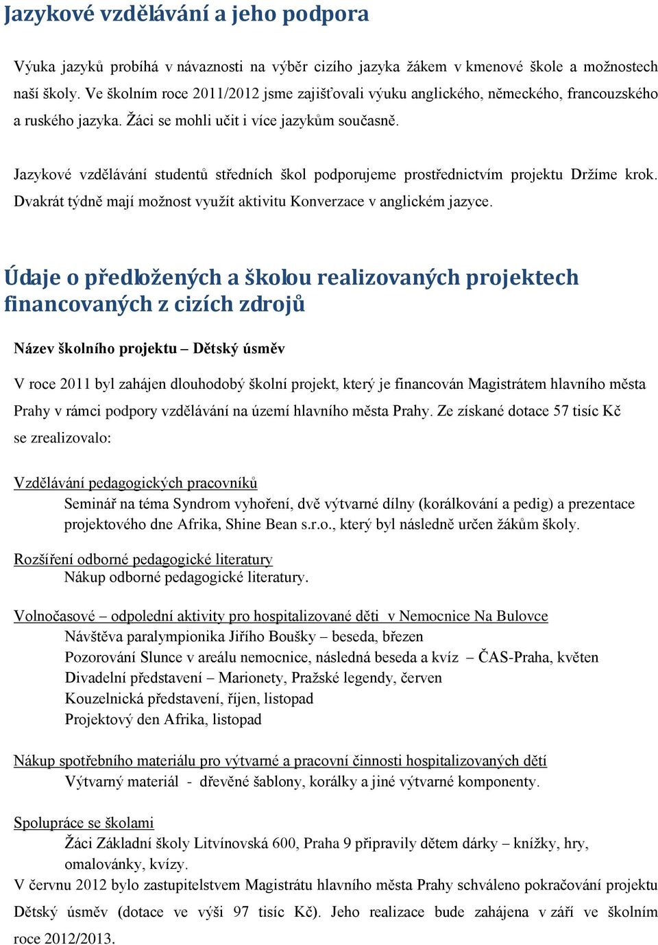 Jazykové vzdělávání studentů středních škol podporujeme prostřednictvím projektu Držíme krok. Dvakrát týdně mají možnost využít aktivitu Konverzace v anglickém jazyce.