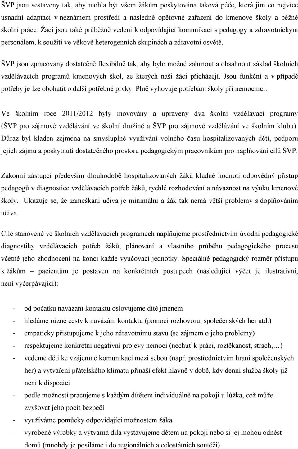 ŠVP jsou zpracovány dostatečně flexibilně tak, aby bylo možné zahrnout a obsáhnout základ školních vzdělávacích programů kmenových škol, ze kterých naši žáci přicházejí.