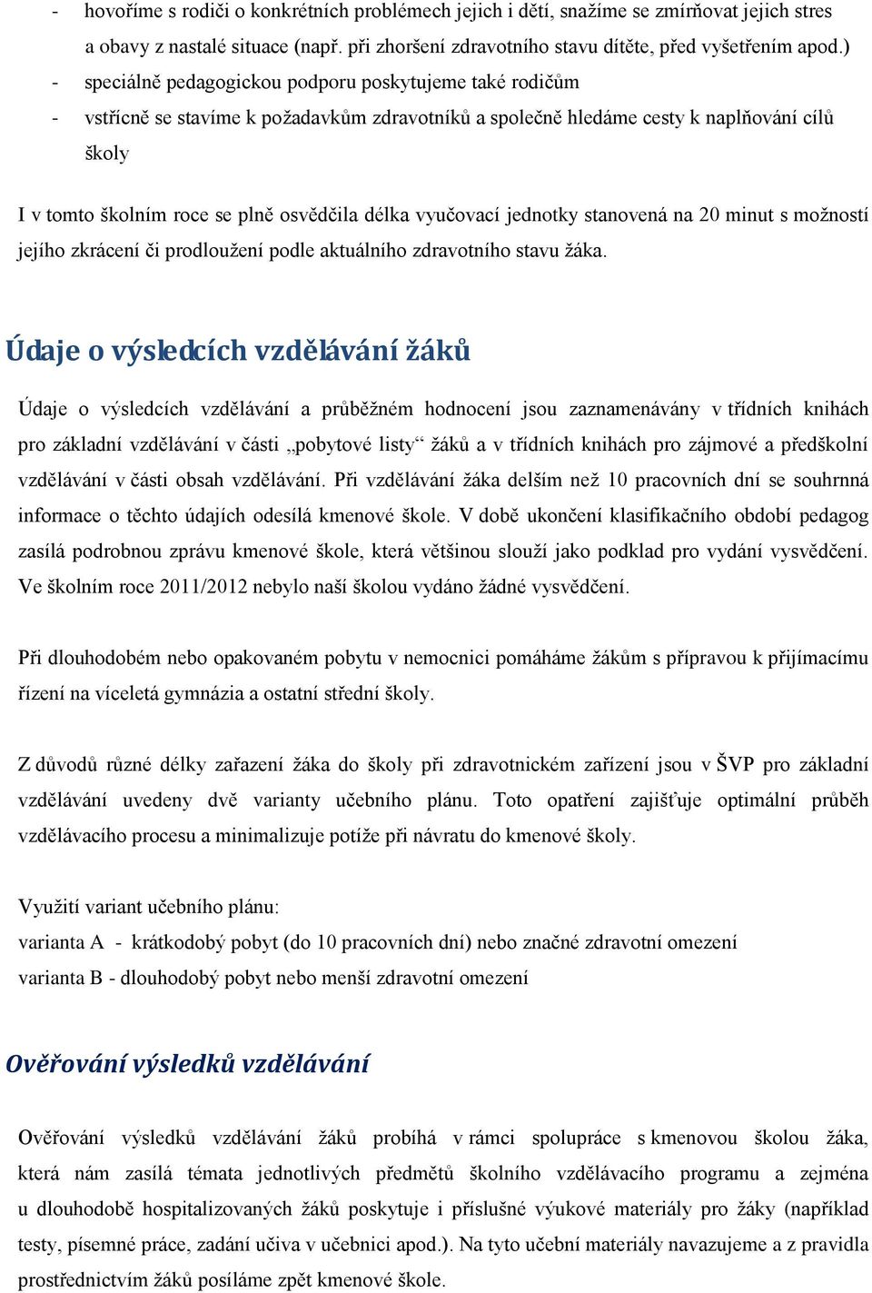 délka vyučovací jednotky stanovená na 20 minut s možností jejího zkrácení či prodloužení podle aktuálního zdravotního stavu žáka.