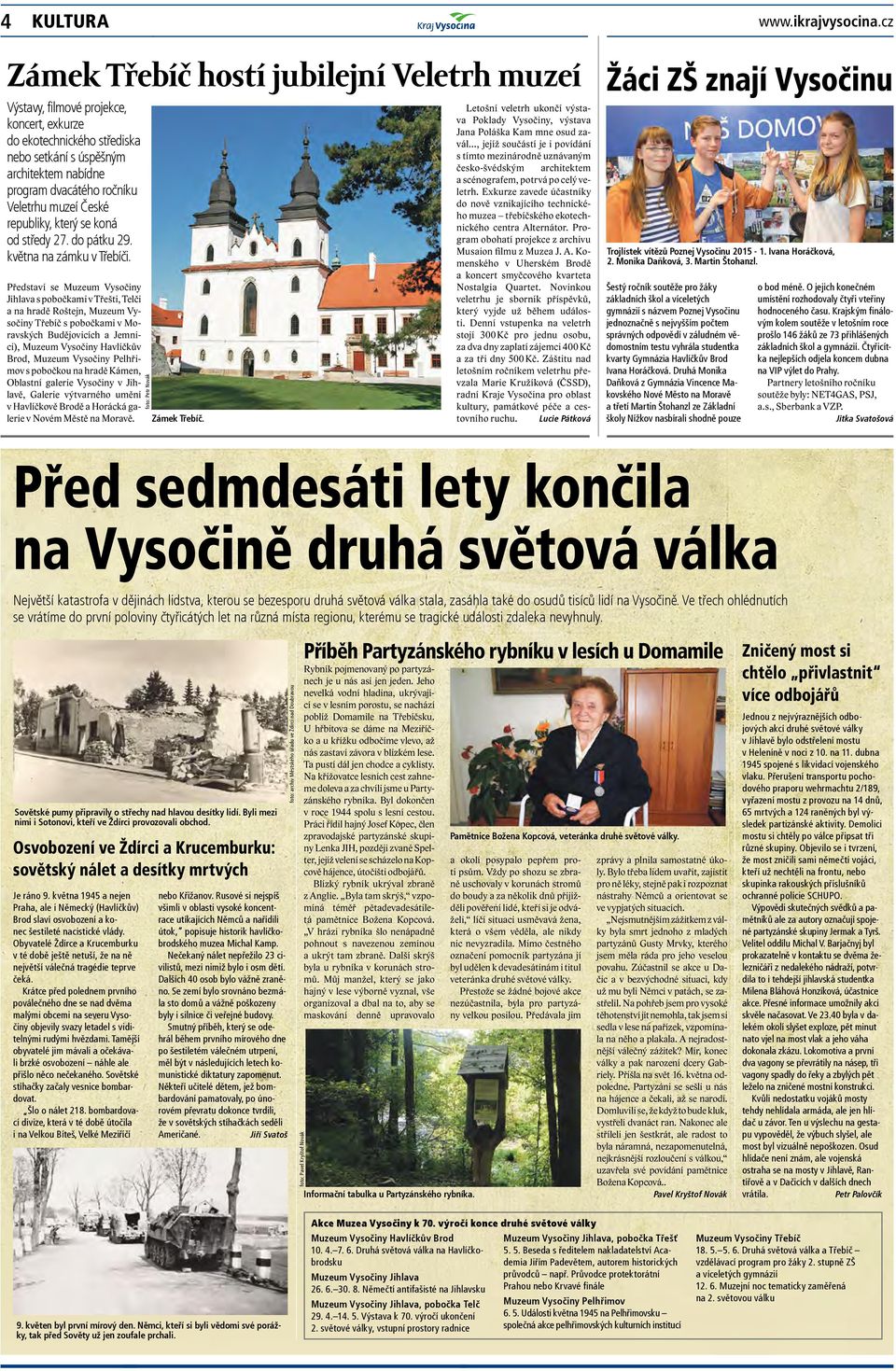 Představí se Muzeum Vysočiny Jihlava s pobočkami v Třešti, Telči a na hradě Roštejn, Muzeum Vysočiny Třebíč s pobočkami v Moravských Budějovicích a Jemnici), Muzeum Vysočiny Havlíčkův Brod, Muzeum