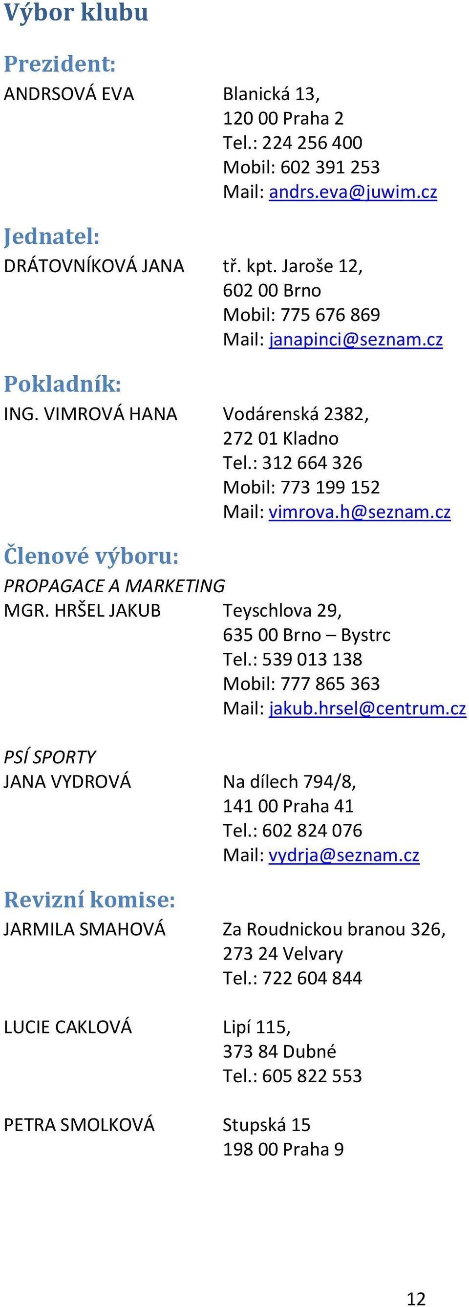 cz Členové výboru: PROPAGACE A MARKETING MGR. HRŠEL JAKUB Teyschlova 29, 635 00 Brno Bystrc Tel.: 539 013 138 Mobil: 777 865 363 Mail: jakub.hrsel@centrum.