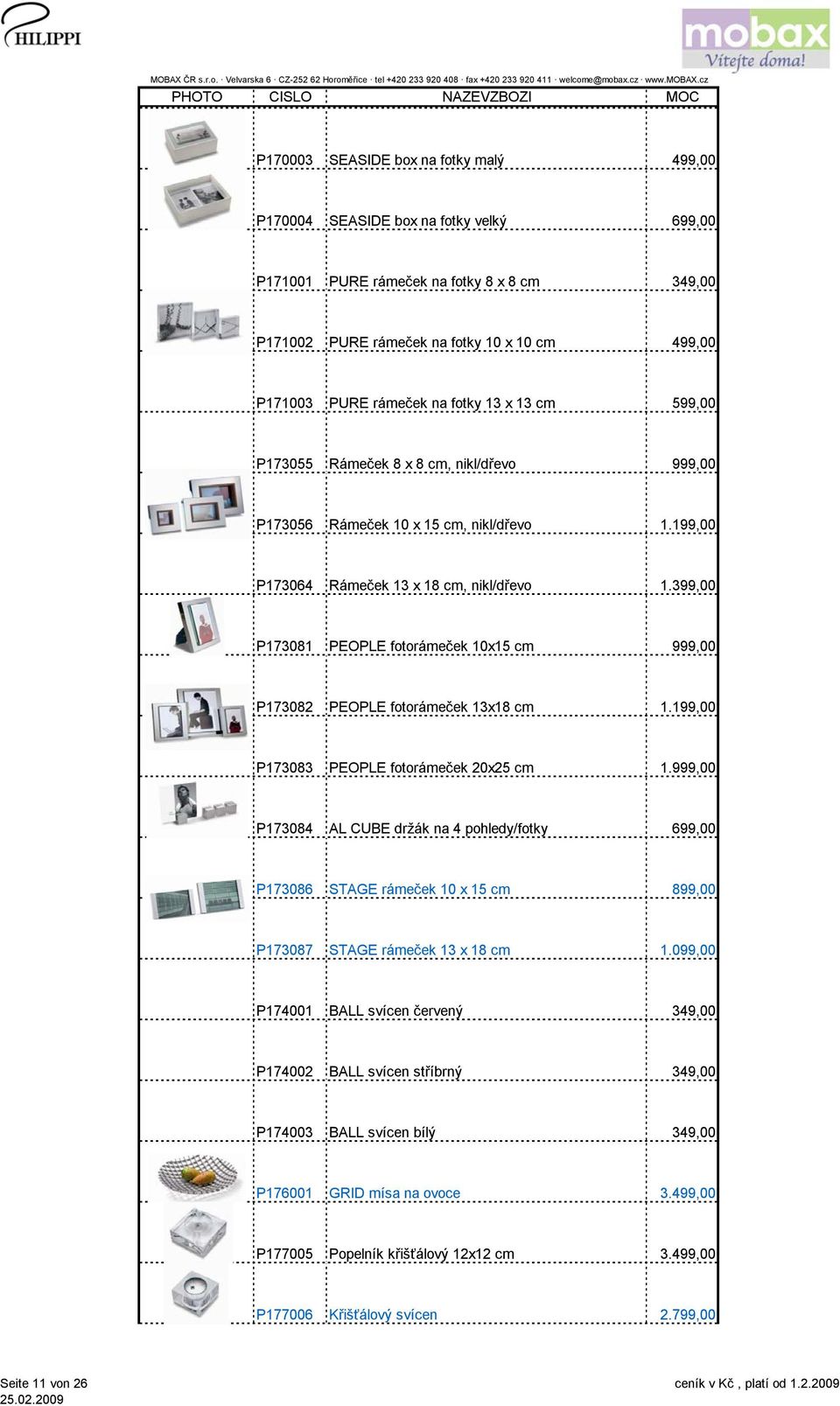 399,00 P173081 PEOPLE fotorámeček 10x15 cm 999,00 P173082 PEOPLE fotorámeček 13x18 cm 1.199,00 P173083 PEOPLE fotorámeček 20x25 cm 1.