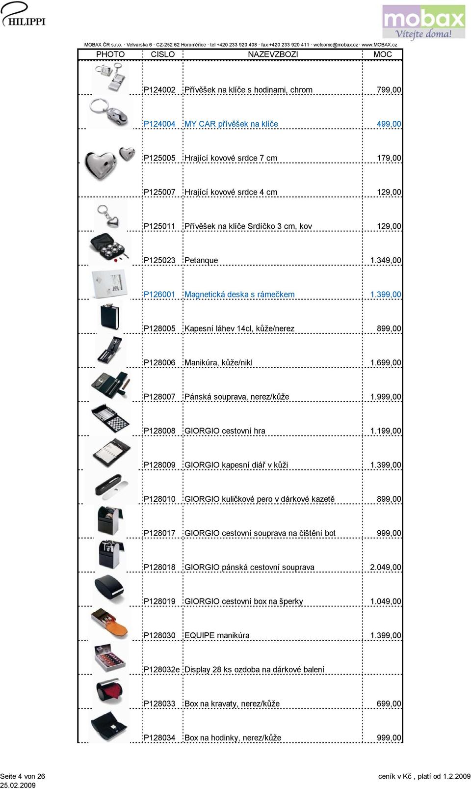 699,00 P128007 Pánská souprava, nerez/kůže 1.999,00 P128008 GIORGIO cestovní hra 1.199,00 P128009 GIORGIO kapesní diář v kůži 1.