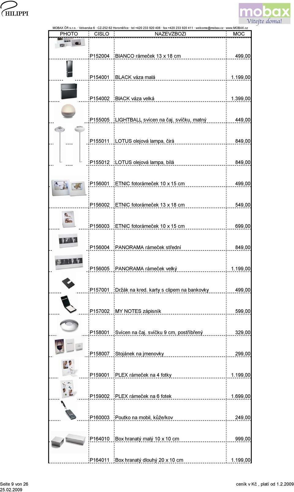 ETNIC fotorámeček 10 x 15 cm 699,00 P156004 PANORAMA rámeček střední 849,00 P156005 PANORAMA rámeček velký 1.199,00 P157001 Držák na kred.