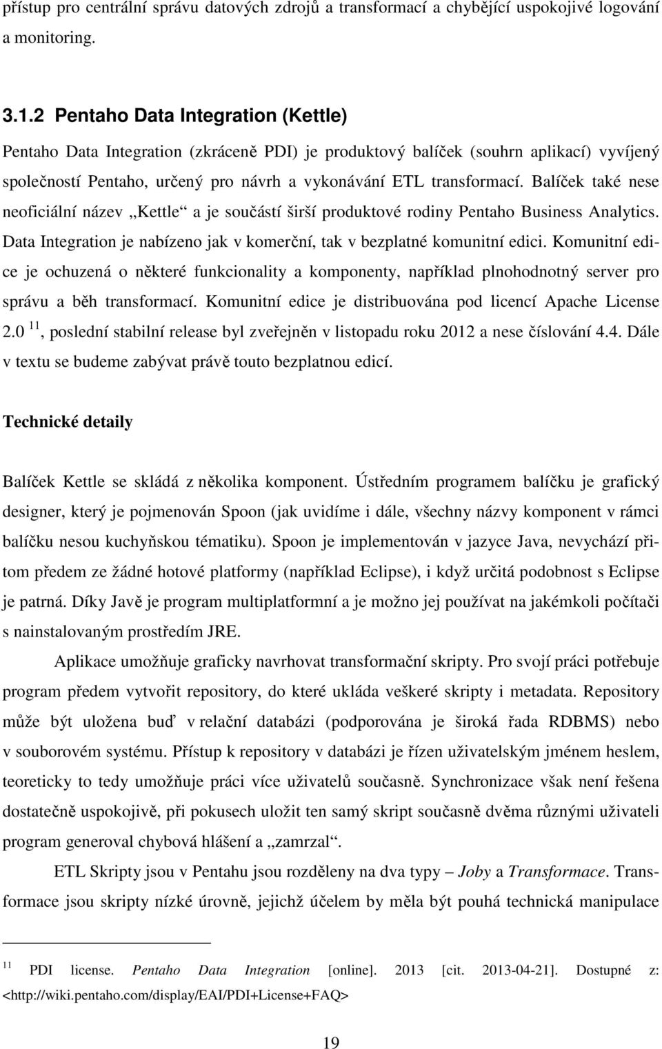 Balíček také nese neoficiální název Kettle a je součástí širší produktové rodiny Pentaho Business Analytics. Data Integration je nabízeno jak v komerční, tak v bezplatné komunitní edici.