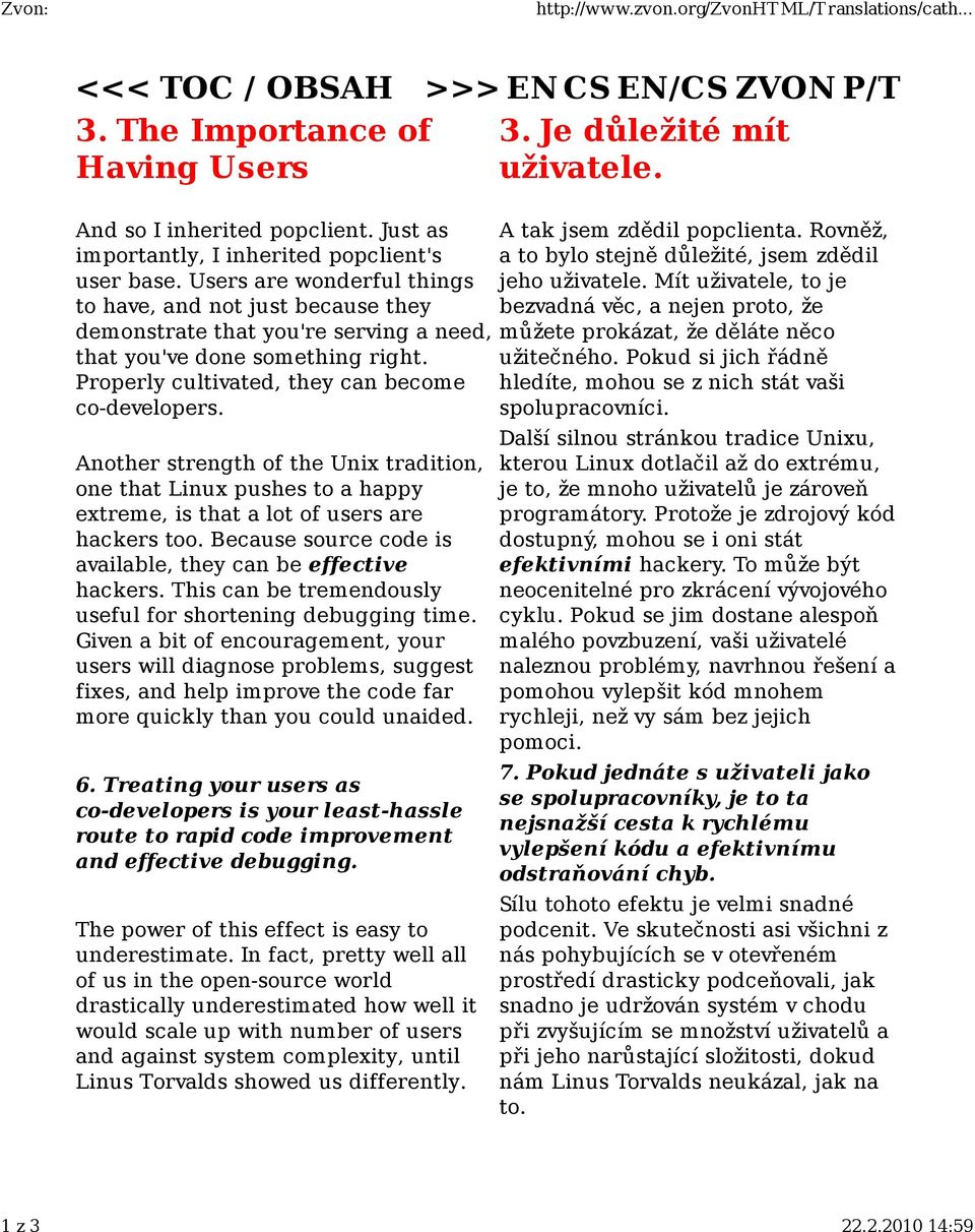 Another strength of the Unix tradition, one that Linux pushes to a happy extreme, is that a lot of users are hackers too. Because source code is available, they can be effective hackers.