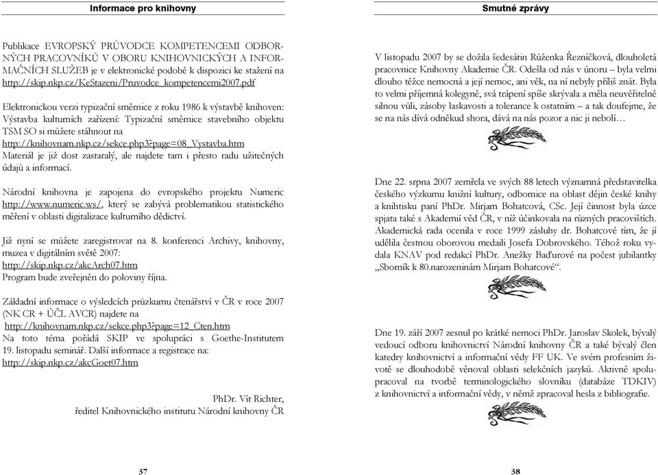 pdf Elektronickou verzi typizační směrnice z roku 1986 k výstavbě knihoven: Výstavba kulturních zařízení: Typizační směrnice stavebního objektu TSM SO si můžete stáhnout na http://knihovnam.nkp.