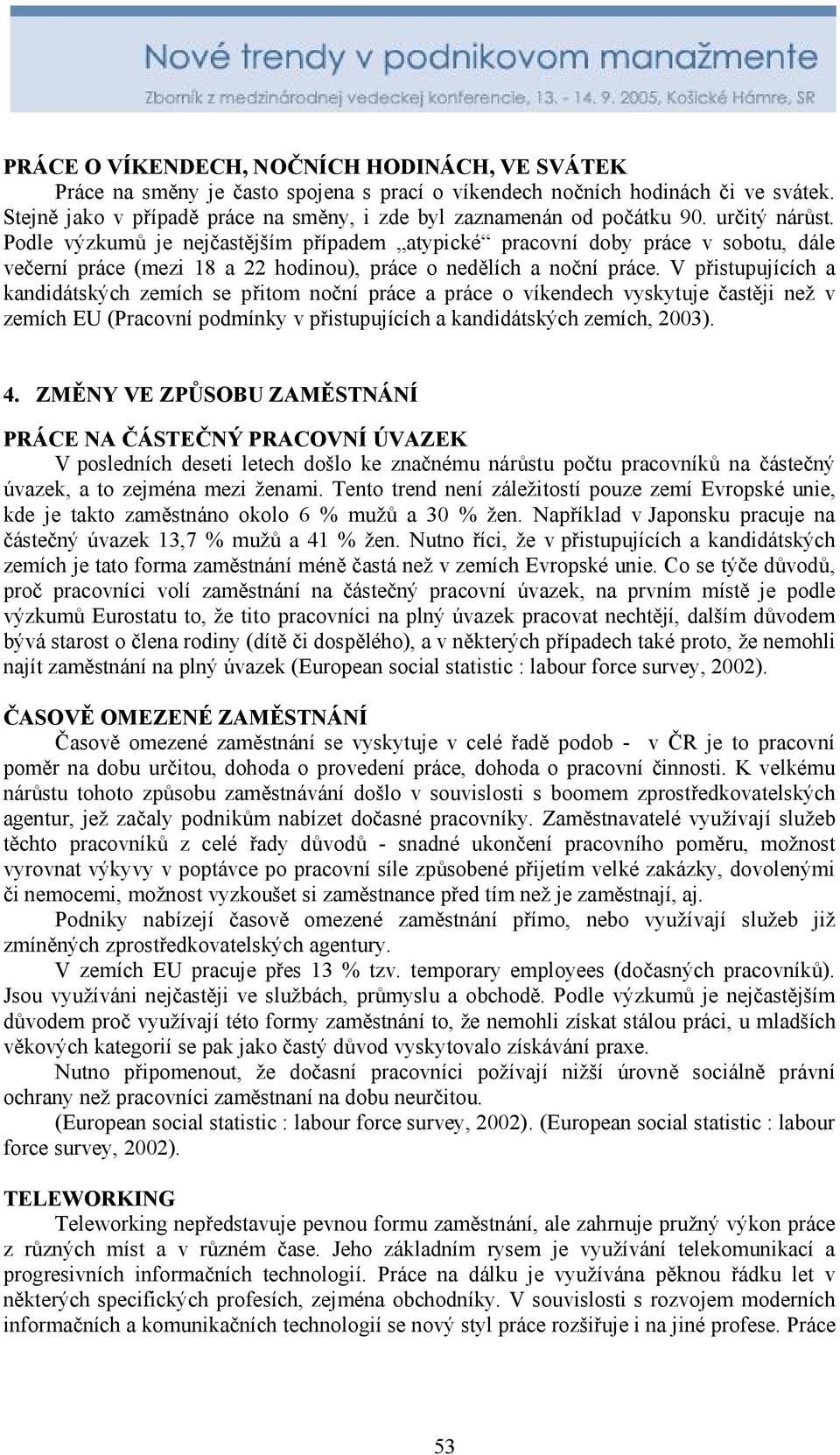 Podle výzkumů je nejčastějším případem atypické pracovní doby práce v sobotu, dále večerní práce (mezi 18 a 22 hodinou), práce o nedělích a noční práce.